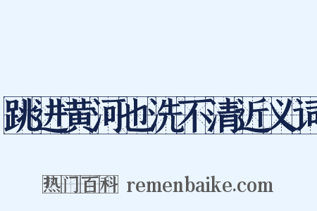 跳进黄河也洗不清近义词是什么意思的图片